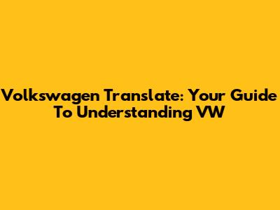 Volkswagen Translate: Your Guide To Understanding VW