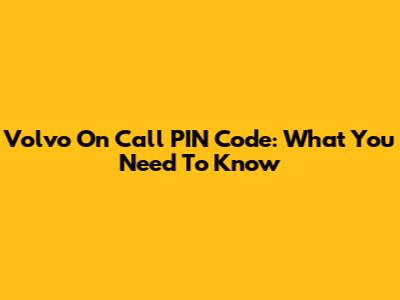 Volvo On Call PIN Code: What You Need To Know