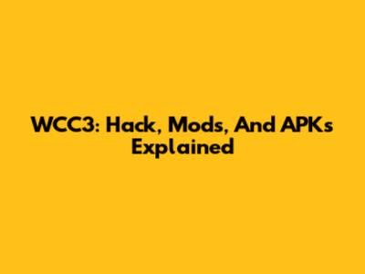 WCC3: Hack, Mods, And APKs Explained