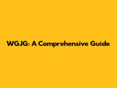 WGJG: A Comprehensive Guide
