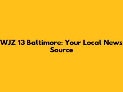 WJZ 13 Baltimore: Your Local News Source