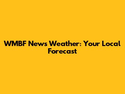 WMBF News Weather: Your Local Forecast