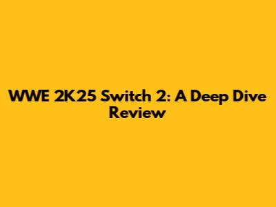 WWE 2K25 Switch 2: A Deep Dive Review