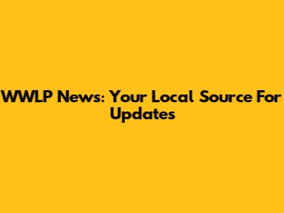 WWLP News: Your Local Source For Updates