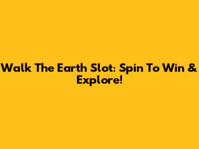 Walk The Earth Slot: Spin To Win & Explore!