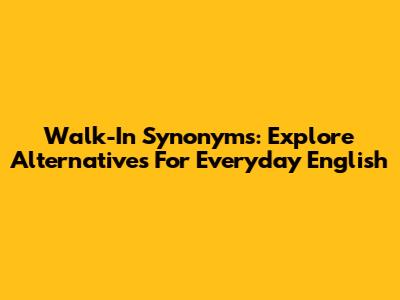 Walk-In Synonyms: Explore Alternatives For Everyday English