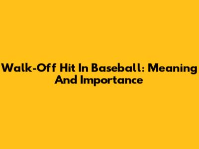 Walk-Off Hit In Baseball: Meaning And Importance