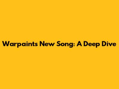 Warpaint's New Song: A Deep Dive