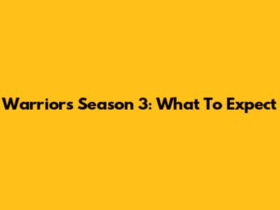Warriors Season 3: What To Expect