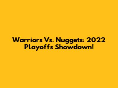 Warriors Vs. Nuggets: 2022 Playoffs Showdown!
