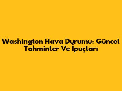 Washington Hava Durumu: Güncel Tahminler Ve İpuçları