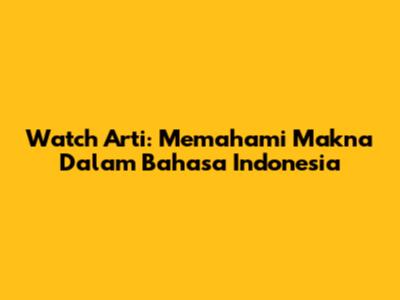 Watch Arti: Memahami Makna Dalam Bahasa Indonesia