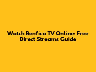 Watch Benfica TV Online: Free Direct Streams Guide