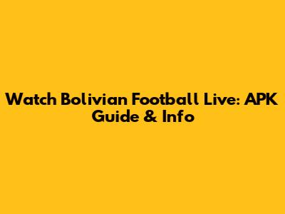 Watch Bolivian Football Live: APK Guide & Info