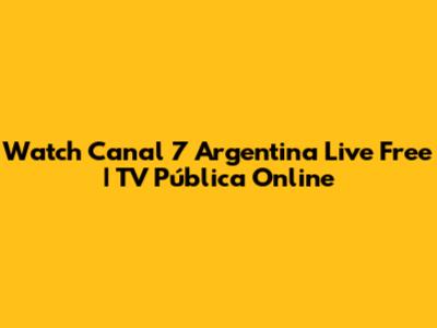 Watch Canal 7 Argentina Live Free | TV Pública Online