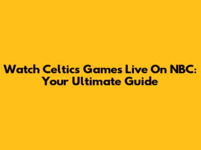 Watch Celtics Games Live On NBC: Your Ultimate Guide