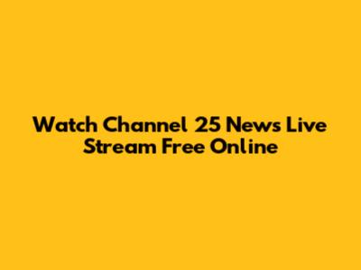 Watch Channel 25 News Live Stream Free Online