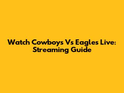 Watch Cowboys Vs Eagles Live: Streaming Guide