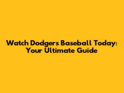 Watch Dodgers Baseball Today: Your Ultimate Guide