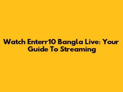 Watch Enterr10 Bangla Live: Your Guide To Streaming
