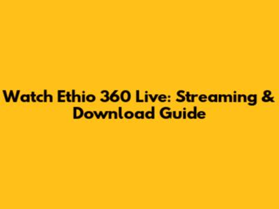 Watch Ethio 360 Live: Streaming & Download Guide