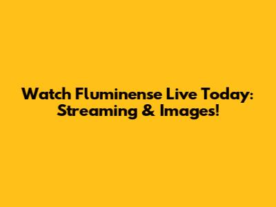 Watch Fluminense Live Today: Streaming & Images!
