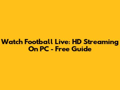 Watch Football Live: HD Streaming On PC - Free Guide