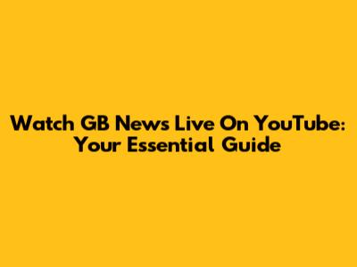 Watch GB News Live On YouTube: Your Essential Guide