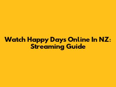 Watch Happy Days Online In NZ: Streaming Guide