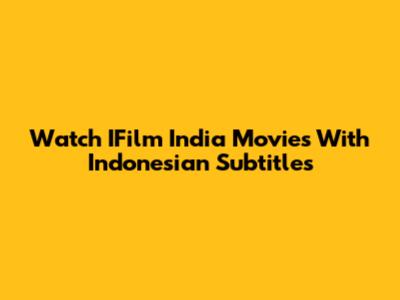 Watch IFilm India Movies With Indonesian Subtitles