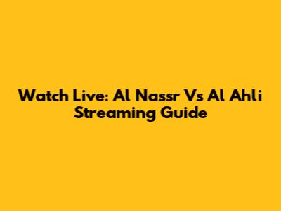 Watch Live: Al Nassr Vs Al Ahli Streaming Guide