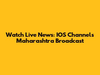 Watch Live News: IOS Channel's Maharashtra Broadcast