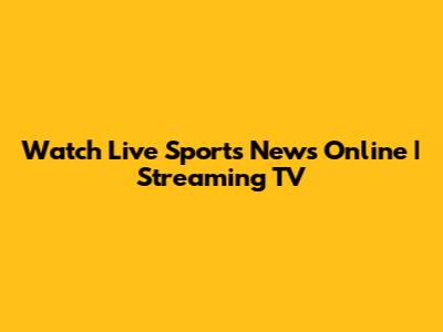 Watch Live Sports News Online | Streaming TV