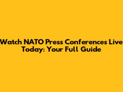 Watch NATO Press Conferences Live Today: Your Full Guide