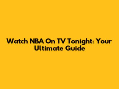 Watch NBA On TV Tonight: Your Ultimate Guide