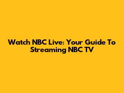 Watch NBC Live: Your Guide To Streaming NBC TV