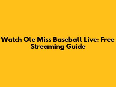 Watch Ole Miss Baseball Live: Free Streaming Guide