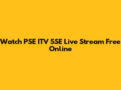 Watch PSE ITV 5SE Live Stream Free Online