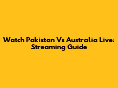 Watch Pakistan Vs Australia Live: Streaming Guide