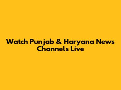 Watch Punjab & Haryana News Channels Live
