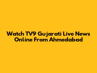 Watch TV9 Gujarati Live News Online From Ahmedabad