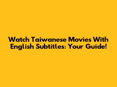 Watch Taiwanese Movies With English Subtitles: Your Guide!