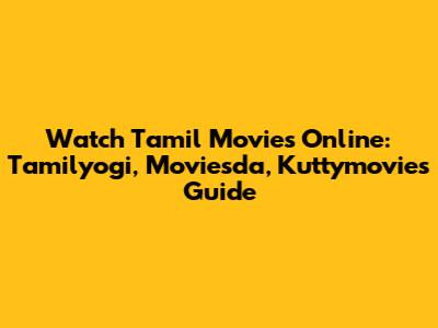 Watch Tamil Movies Online: Tamilyogi, Moviesda, Kuttymovies Guide