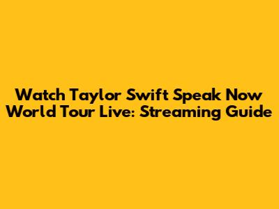 Watch Taylor Swift Speak Now World Tour Live: Streaming Guide