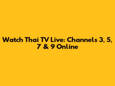Watch Thai TV Live: Channels 3, 5, 7 & 9 Online