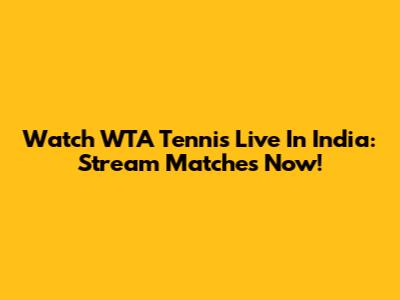 Watch WTA Tennis Live In India: Stream Matches Now!