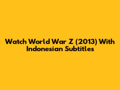 Watch World War Z (2013) With Indonesian Subtitles