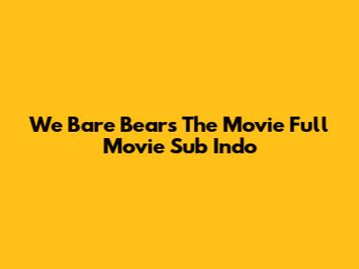 We Bare Bears The Movie Full Movie Sub Indo