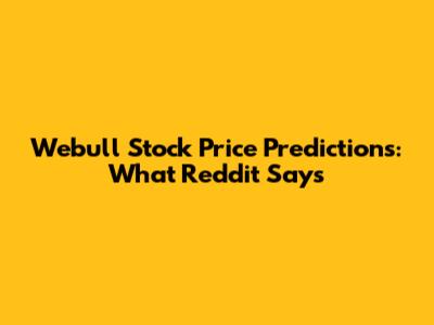 Webull Stock Price Predictions: What Reddit Says