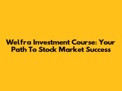 Welfra Investment Course: Your Path To Stock Market Success
